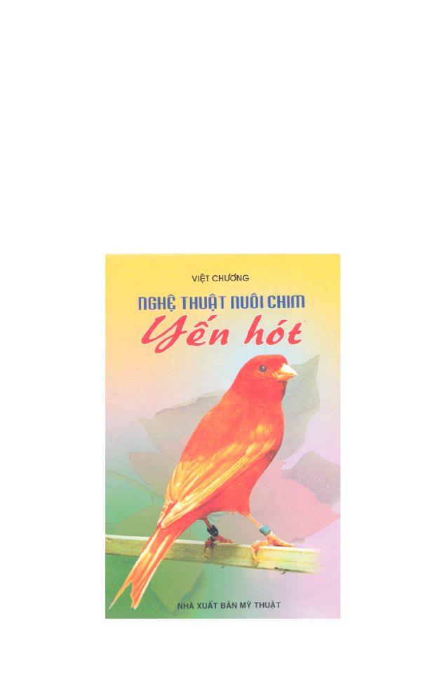 Nghệ thuật nuôi chim Yến hót, Kỹ thuật nuôi và lai tạo giống - Việt Chương.pdf
