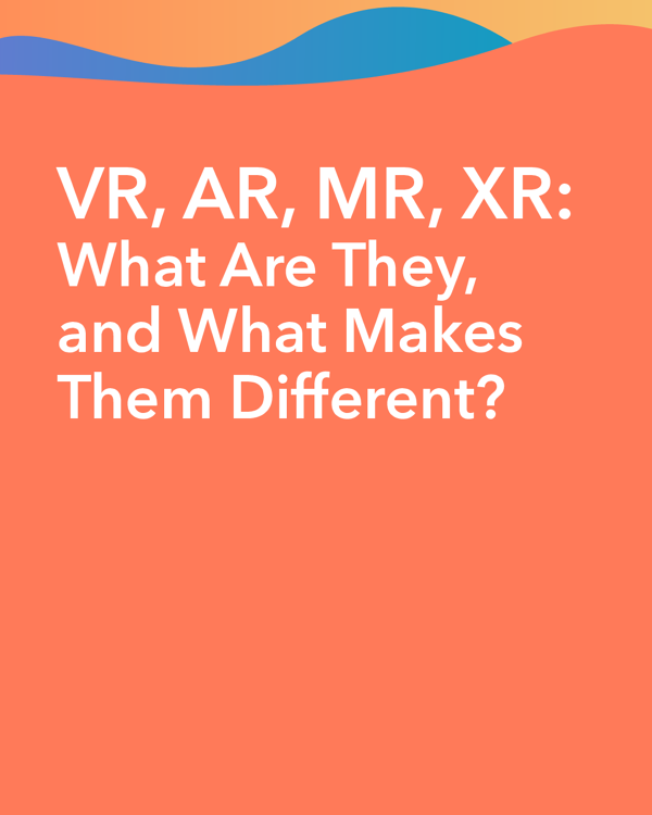 VR, AR, MR, XR: What Are They, and What Makes Them Different?